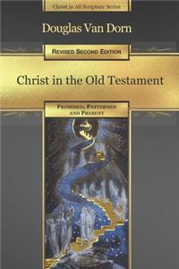 Christ in the Old Testament: Promised, Patterned, and Present