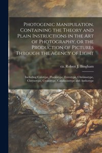Photogenic Manipulation. Containing the Theory and Plain Instructions in the Art of Photography, or the Production of Pictures Through the Agency of Light