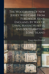 Woodruffs Of New Jersey Who Came From Fordwich, Kent, England, By Way Of Lynn, Massachusetts, And Southampton, Long Island