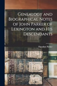 Genealogy and Biographical Notes of John Parker of Lexington and his Descendants