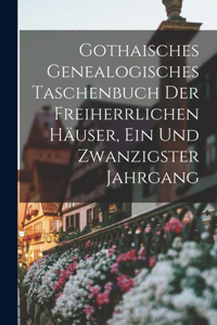 Gothaisches Genealogisches Taschenbuch Der Freiherrlichen Häuser, Ein und zwanzigster Jahrgang