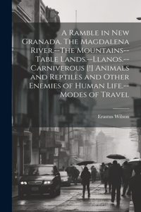 Ramble in New Granada. The Magdalena River.--The Mountains--Table Lands.--Llanos.--Carniverous [!] Animals and Reptiles and Other Enemies of Human Life.--Modes of Travel