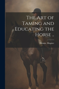 Art of Taming and Educating the Horse ..