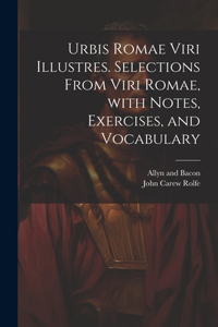 Urbis Romae viri illustres. Selections from Viri Romae, with notes, exercises, and vocabulary