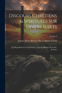 Discours Chrétiens & Spirituels Sur Divers Sujets