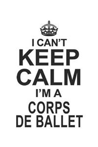 I Can't Keep Calm I'm A Corps De Ballet