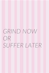 Grind Now or Suffer Later Notebook Journal