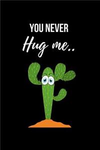 You Never Hug Me..