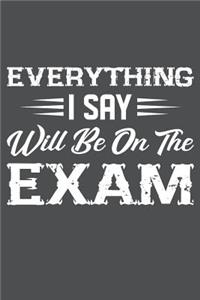 Everything I Say Will Be On The Exam
