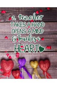 Teacher Takes A Hand Opens A Mind & Touches a Heart: Teacher Appreciation Gift Diary Composition Journal Notebook - College Ruled Lined Pages - 8x10 110 White Pages