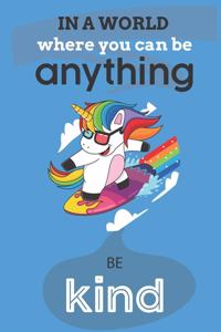 In A World Where You Can Be Anything Be Kind