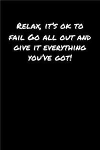 Relax It's Ok To Fail Go All Out and Give It Everything You've Got