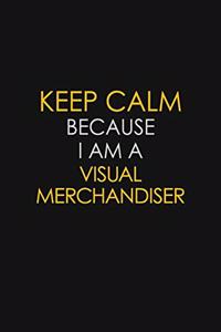 Keep Calm Because I Am A Visual Merchandiser