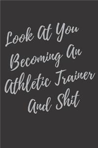 Look At You Becoming An Athletic Trainer And Shit: Blank Lined Journal Athlete Notebook & Journal (Gag Gift For Your Not So Bright Friends and Coworkers)