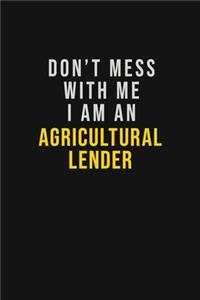 Don't Mess With Me I Am An Agricultural Lender