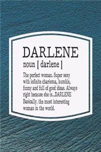 Darlene Noun [ Darlene ] the Perfect Woman Super Sexy with Infinite Charisma, Funny and Full of Good Ideas. Always Right Because She Is... Darlene
