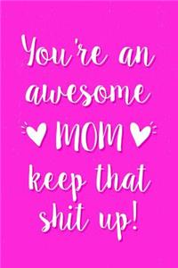 You're an Awesome Mom Keep That Shit Up!