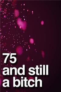 75 And Still A Bitch