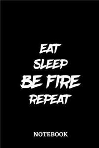 Eat Sleep Be Fire Repeat Notebook