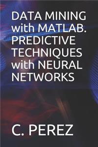 DATA MINING with MATLAB. PREDICTIVE TECHNIQUES with NEURAL NETWORKS