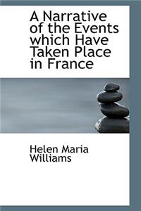 A Narrative of the Events Which Have Taken Place in France