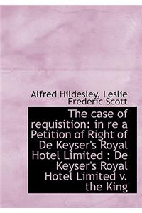 The Case of Requisition: In Re a Petition of Right of de Keyser's Royal Hotel Limited: de Keyser's