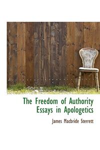 The Freedom of Authority Essays in Apologetics