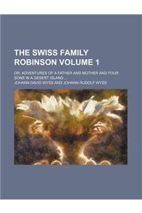 The Swiss Family Robinson; Or, Adventures of a Father and Mother and Four Sons in a Desert Island Volume 1