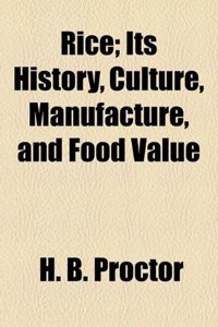 Rice; Its History, Culture, Manufacture, and Food Value