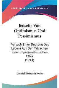 Jenseits Von Optimismus Und Pessimismus: Versuch Einer Deutung Des Lebens Aus Den Tatsachen Einer Impersonalistischen Ethik (1914)