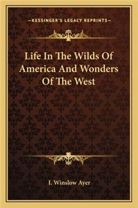 Life in the Wilds of America and Wonders of the West