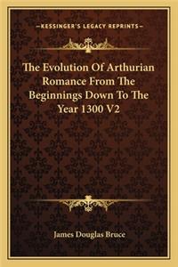The Evolution Of Arthurian Romance From The Beginnings Down To The Year 1300 V2