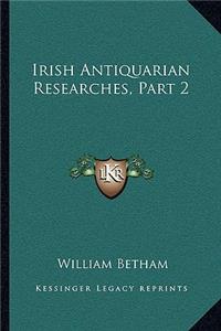 Irish Antiquarian Researches, Part 2