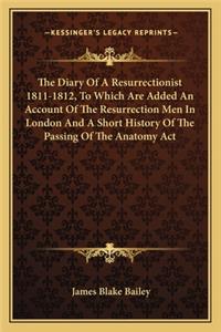 Diary of a Resurrectionist 1811-1812, to Which Are Added an Account of the Resurrection Men in London and a Short History of the Passing of the Anatomy ACT
