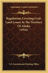Regulations Covering Coal-Land Leases In The Territory Of Alaska (1916)