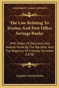 The Law Relating to Trustee and Post Office Savings Banks