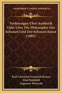 Vorlesungen Uber Aesthetik Oder Uber Die Philosophie Des Schonen Und Der Schonen Kunst (1882)