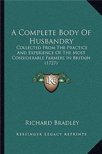 Complete Body of Husbandry: Collected from the Practice and Experience of the Most Considerable Farmers in Britain (1727)