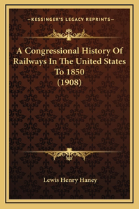 A Congressional History Of Railways In The United States To 1850 (1908)