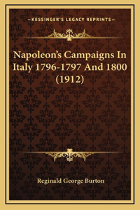 Napoleon's Campaigns In Italy 1796-1797 And 1800 (1912)