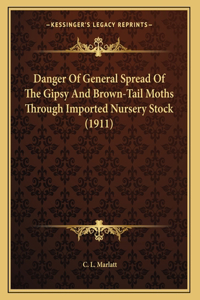 Danger Of General Spread Of The Gipsy And Brown-Tail Moths Through Imported Nursery Stock (1911)