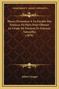 Theses Presentees A La Faculte Des Sciences De Paris Pour Obtenir Le Grade De Docteur Es Sciences Naturelles (1876)