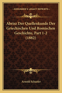 Abrisz Der Quellenkunde Der Griechischen Und Romischen Geschichte, Part 1-2 (1882)