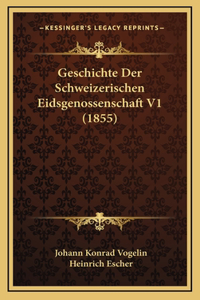 Geschichte Der Schweizerischen Eidsgenossenschaft V1 (1855)