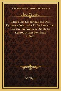 Etude Sur Les Irrigations Des Pyrenees Orientales Et En Particulier Sur Un Phenomene, Dit De La Reproduction Des Eaux (1867)