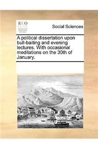 political dissertation upon bull-baiting and evening lectures. With occasional meditations on the 30th of January.