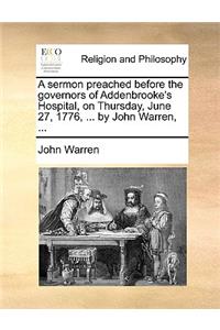 A Sermon Preached Before the Governors of Addenbrooke's Hospital, on Thursday, June 27, 1776, ... by John Warren, ...