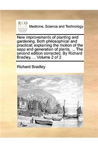 New Improvements of Planting and Gardening. Both Philosophical and Practical; Explaining the Motion of the Sapp and Generation of Plants. ... the Seco