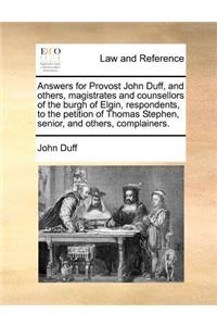 Answers for Provost John Duff, and others, magistrates and counsellors of the burgh of Elgin, respondents, to the petition of Thomas Stephen, senior, and others, complainers.