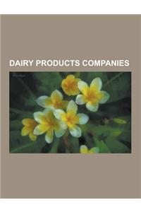 Dairy Products Companies: Dairy Products Companies by Country, Parmalat Units, Nestle, Sanlu Group, Beatrice Foods, Mengniu Dairy, Condensed Mil